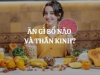 Ăn gì bổ não và thần kinh? Gợi ý các loại thực phẩm giúp tăng cường chức năng não bộ