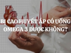 Bị cao huyết áp có uống omega 3 được không? Lợi ích của Omega 3 trong việc kiểm soát huyết áp