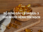 Bổ sung dầu cá Omega-3 cho người bệnh tim mạch bằng cách nào?