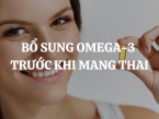 Bổ sung Omega-3 trước khi mang thai: Tầm quan trọng và những lợi ích đặc biệt