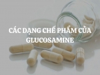 Các dạng chế phẩm của Glucosamine: Lợi ích, cách dùng và lưu ý quan trọng