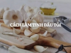 Cách làm tinh dầu tỏi: Bí quyết tự nhiên cho sức khỏe và sắc đẹp