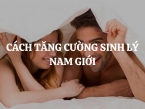 Cách tăng cường sinh lý nam giới tại nhà hiệu quả tại nhà hiệu quả