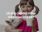 Có nên cho trẻ uống viên uống sữa dê Goat Milk Tablet?