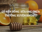 Có nên uống sữa ong chúa thường xuyên không? Lợi ích sức khỏe và sắc đẹp từ sữa ong chúa