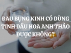 Đau bụng kinh có dùng tinh dầu hoa anh thảo được không? Khi nào nên dùng tinh dầu hoa anh thảo?