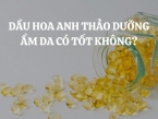 Dầu hoa anh thảo dưỡng ẩm da có tốt không? Cách sử dụng dầu hoa anh thảo dưỡng da hiệu quả nhất