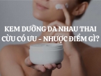 Kem dưỡng da nhau thai cừu có ưu - nhược điểm gì? Có nên mua không?