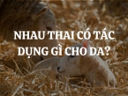 Nhau thai cừu có tác dụng gì cho da? Cách sử dụng nhau thai cừu để đạt hiệu quả tốt nhất