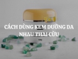 Cách dùng kem dưỡng da nhau thai cừu hiệu quả nhất là gì?