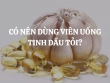 Có nên dùng viên uống tinh dầu tỏi để chăm sóc sức khỏe?