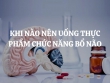 Khi nào nên uống thực phẩm chức năng bổ não và những lưu ý quan trọng khi sử dụng