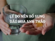 Lý do nên bổ sung dầu hoa anh thảo là gì? Những tác dụng phụ cần lưu ý