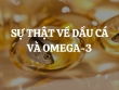 Sự thật về dầu cá và Omega-3: Những lợi ích tuyệt vời đối với sức khỏe