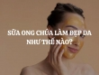 Sữa ong chúa làm đẹp da như thế nào? Mua sữa ong chúa loại nào tốt?