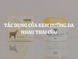 Tác dụng của kem dưỡng da nhau thai cừu là gì? Cách sử dụng hiệu quả