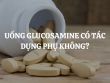 Uống Glucosamine có tác dụng phụ không? Cách sử dụng Glucosamine đúng để hạn chế tác dụng phụ