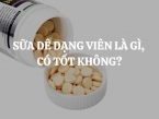 Sữa dê dạng viên là gì, có tốt không, ai nên dùng?