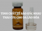 Tinh chất tế bào gốc nhau thai cừu cho da lão hóa loại nào tốt, được tin dùng nhất hiện nay?