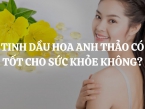 Tinh dầu hoa anh thảo có tốt cho sức khỏe không? Những lợi ích và tác dụng phụ của tinh dầu hoa anh thảo