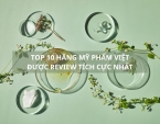 Top 10 hãng mỹ phẩm Việt được review tích cực nhất