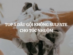Top 5 dầu gội không sulfate cho tóc nhuộm được tin dùng hiện nay