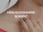 Uống glucosamine bị ngứa: Nguyên nhân, cách xử lý và lưu ý quan trọng