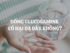 Uống Glucosamine có hại dạ dày không? Hướng dẫn sử dụng Glucosamine đúng cách