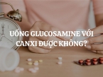 Uống glucosamine với canxi được không? Cần lưu ý những gì khi sử dụng?