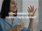 Uống Omega 3 có giảm mỡ máu không? Tác dụng và lưu ý khi sử dụng Omega 3