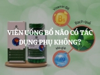 Viên uống bổ não có tác dụng phụ không? Những lưu ý khi sử dụng viên uống bổ não