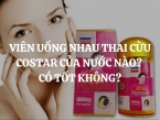 Viên uống nhau thai cừu Costar của nước nào? Có tốt không?