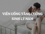 Viên uống tăng cường sinh lý nam là gì? Có hiệu quả không? Mua ở đâu chính hãng, giá tốt?